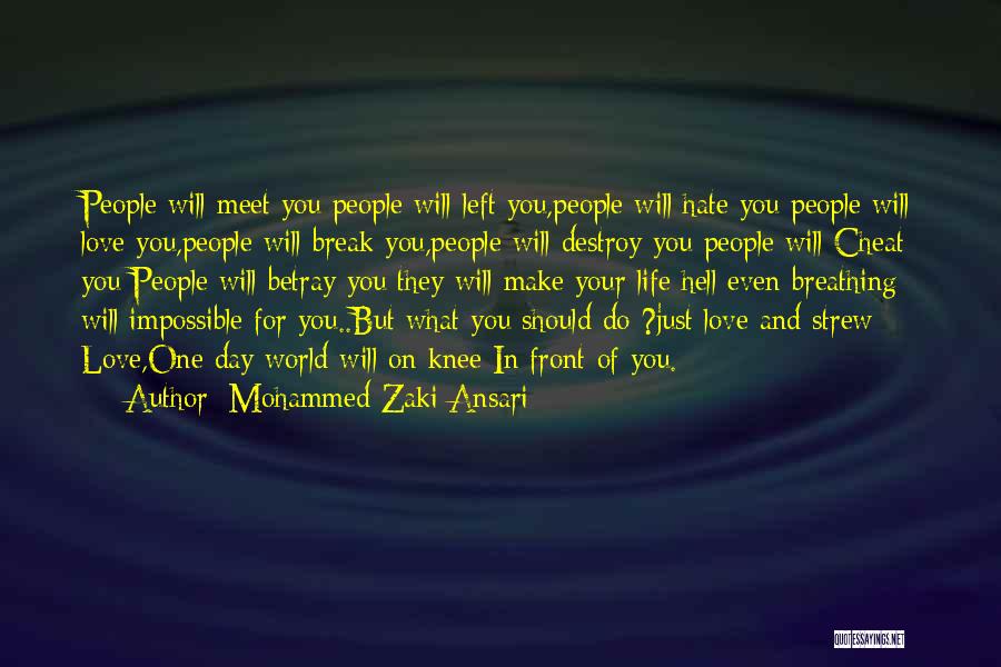 Mohammed Zaki Ansari Quotes: People Will Meet You People Will Left You,people Will Hate You People Will Love You,people Will Break You,people Will Destroy