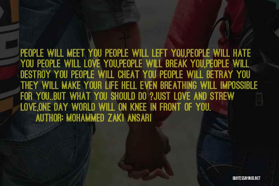 Mohammed Zaki Ansari Quotes: People Will Meet You People Will Left You,people Will Hate You People Will Love You,people Will Break You,people Will Destroy