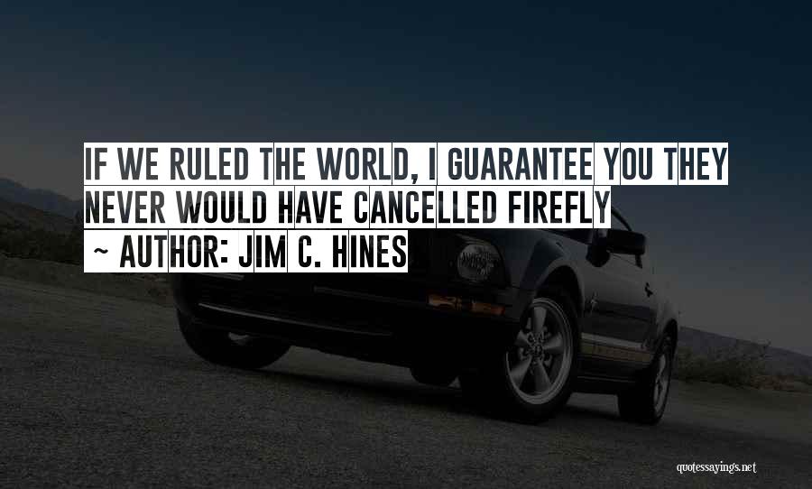 Jim C. Hines Quotes: If We Ruled The World, I Guarantee You They Never Would Have Cancelled Firefly