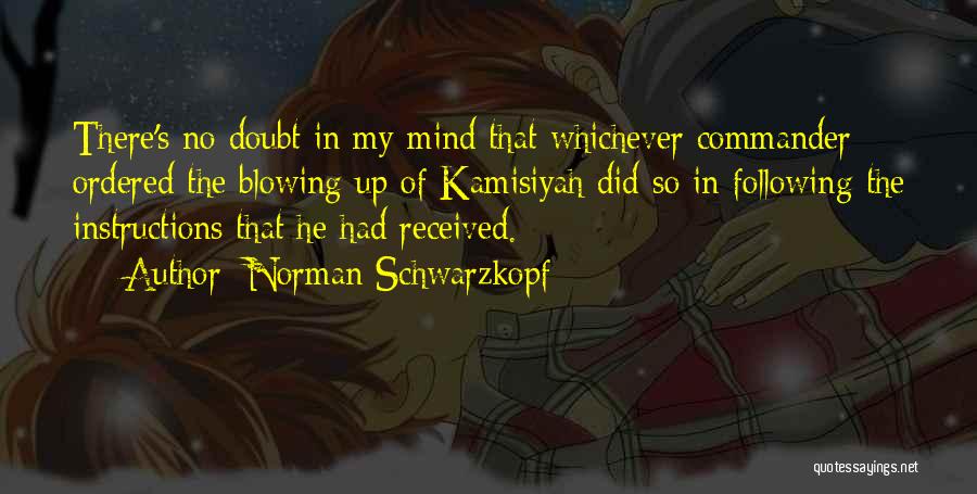 Norman Schwarzkopf Quotes: There's No Doubt In My Mind That Whichever Commander Ordered The Blowing Up Of Kamisiyah Did So In Following The