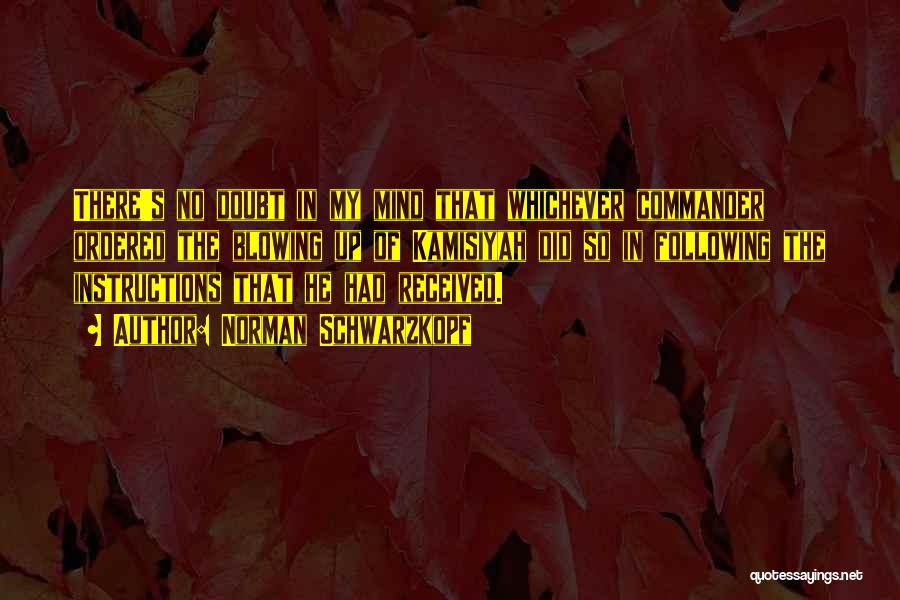 Norman Schwarzkopf Quotes: There's No Doubt In My Mind That Whichever Commander Ordered The Blowing Up Of Kamisiyah Did So In Following The