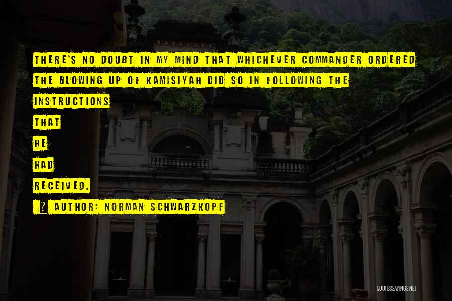 Norman Schwarzkopf Quotes: There's No Doubt In My Mind That Whichever Commander Ordered The Blowing Up Of Kamisiyah Did So In Following The