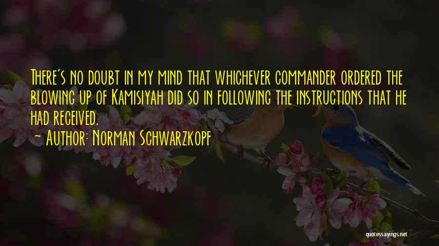 Norman Schwarzkopf Quotes: There's No Doubt In My Mind That Whichever Commander Ordered The Blowing Up Of Kamisiyah Did So In Following The