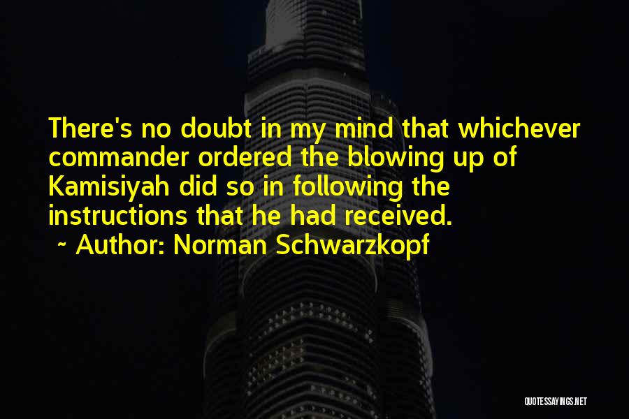 Norman Schwarzkopf Quotes: There's No Doubt In My Mind That Whichever Commander Ordered The Blowing Up Of Kamisiyah Did So In Following The