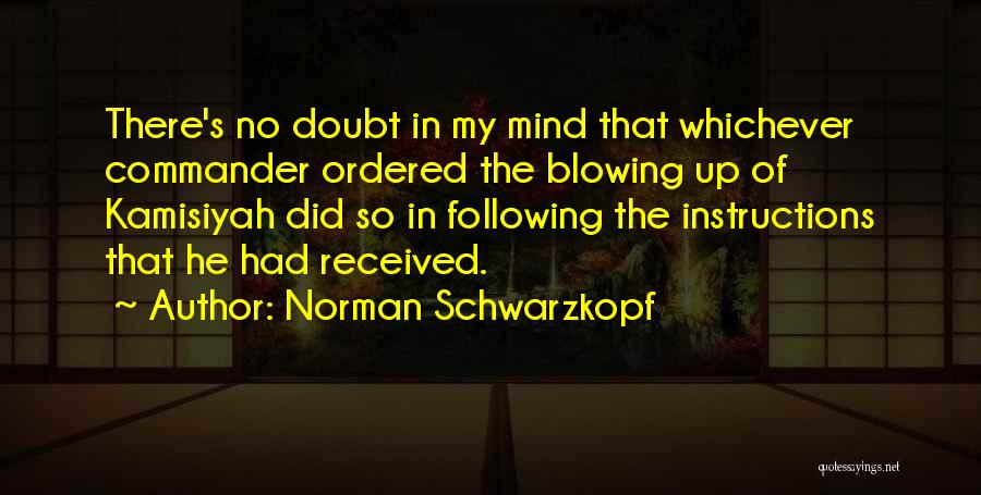 Norman Schwarzkopf Quotes: There's No Doubt In My Mind That Whichever Commander Ordered The Blowing Up Of Kamisiyah Did So In Following The