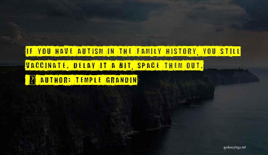 Temple Grandin Quotes: If You Have Autism In The Family History, You Still Vaccinate. Delay It A Bit, Space Them Out.