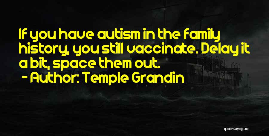 Temple Grandin Quotes: If You Have Autism In The Family History, You Still Vaccinate. Delay It A Bit, Space Them Out.