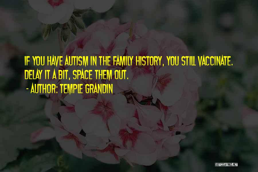 Temple Grandin Quotes: If You Have Autism In The Family History, You Still Vaccinate. Delay It A Bit, Space Them Out.