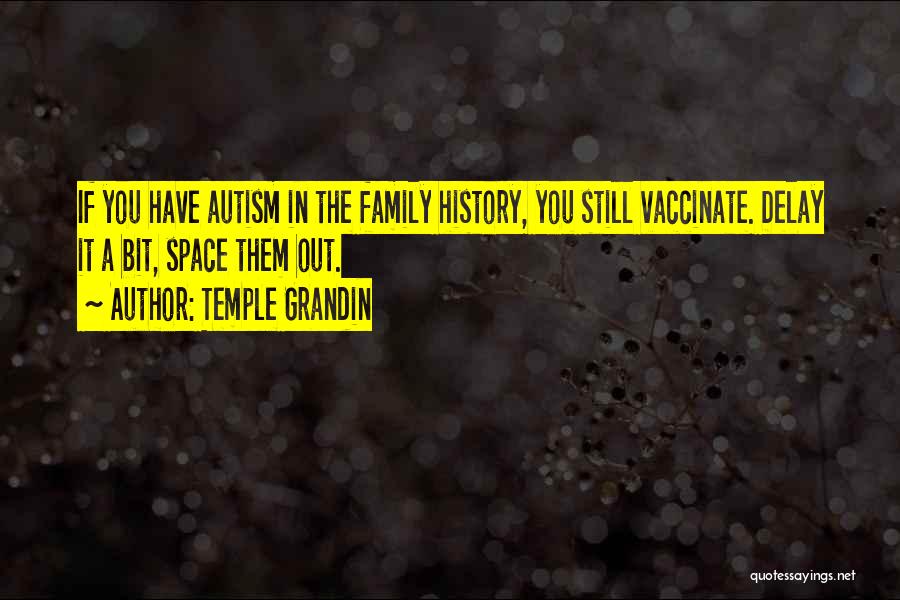 Temple Grandin Quotes: If You Have Autism In The Family History, You Still Vaccinate. Delay It A Bit, Space Them Out.