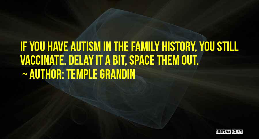 Temple Grandin Quotes: If You Have Autism In The Family History, You Still Vaccinate. Delay It A Bit, Space Them Out.