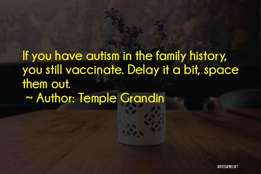 Temple Grandin Quotes: If You Have Autism In The Family History, You Still Vaccinate. Delay It A Bit, Space Them Out.