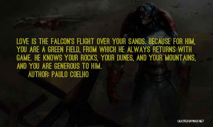 Paulo Coelho Quotes: Love Is The Falcon's Flight Over Your Sands. Because For Him, You Are A Green Field, From Which He Always