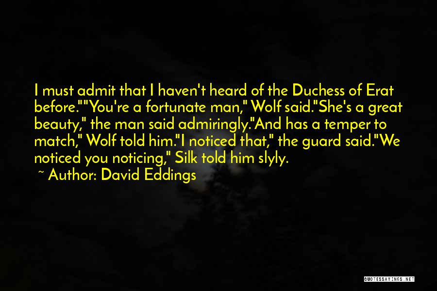 David Eddings Quotes: I Must Admit That I Haven't Heard Of The Duchess Of Erat Before.you're A Fortunate Man, Wolf Said.she's A Great