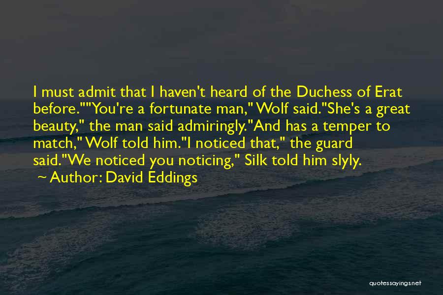 David Eddings Quotes: I Must Admit That I Haven't Heard Of The Duchess Of Erat Before.you're A Fortunate Man, Wolf Said.she's A Great