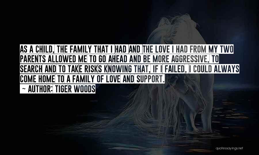 Tiger Woods Quotes: As A Child, The Family That I Had And The Love I Had From My Two Parents Allowed Me To