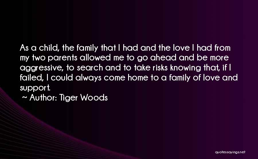 Tiger Woods Quotes: As A Child, The Family That I Had And The Love I Had From My Two Parents Allowed Me To