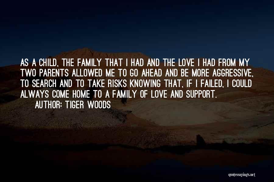 Tiger Woods Quotes: As A Child, The Family That I Had And The Love I Had From My Two Parents Allowed Me To