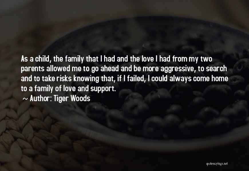 Tiger Woods Quotes: As A Child, The Family That I Had And The Love I Had From My Two Parents Allowed Me To