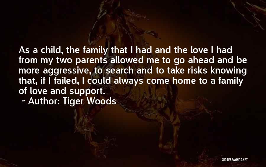 Tiger Woods Quotes: As A Child, The Family That I Had And The Love I Had From My Two Parents Allowed Me To