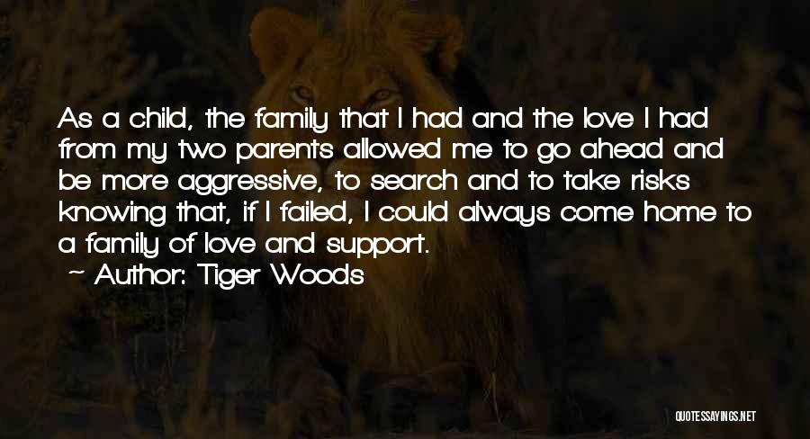 Tiger Woods Quotes: As A Child, The Family That I Had And The Love I Had From My Two Parents Allowed Me To