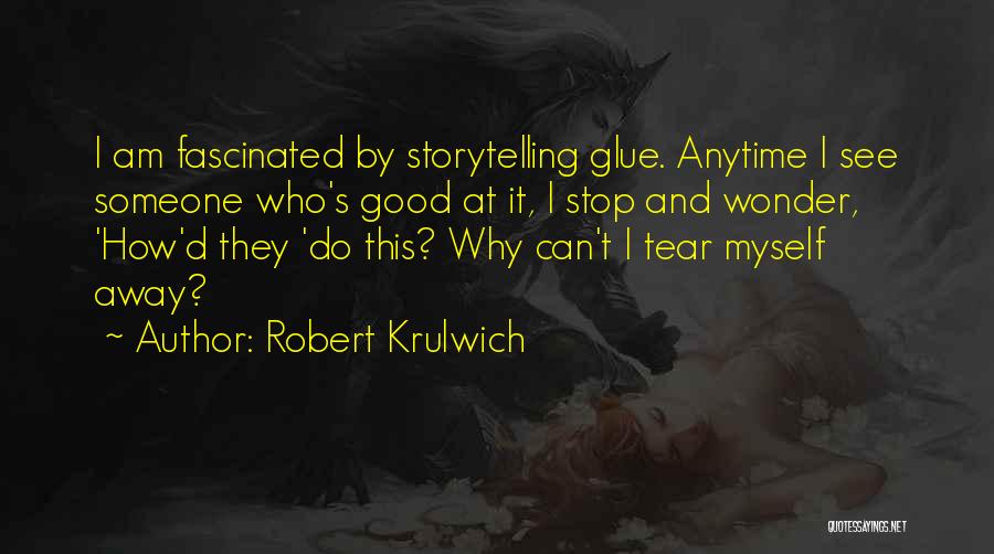 Robert Krulwich Quotes: I Am Fascinated By Storytelling Glue. Anytime I See Someone Who's Good At It, I Stop And Wonder, 'how'd They
