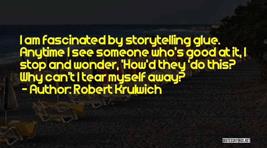 Robert Krulwich Quotes: I Am Fascinated By Storytelling Glue. Anytime I See Someone Who's Good At It, I Stop And Wonder, 'how'd They