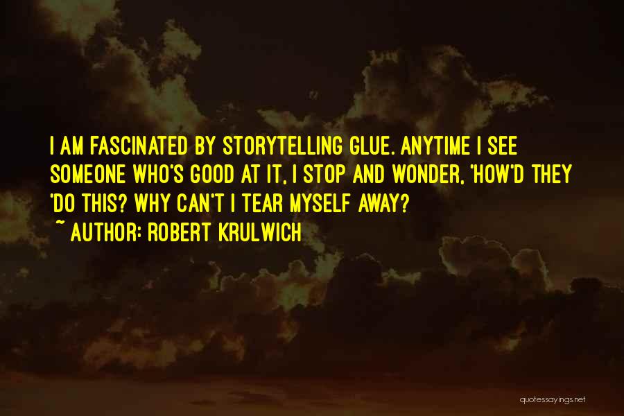 Robert Krulwich Quotes: I Am Fascinated By Storytelling Glue. Anytime I See Someone Who's Good At It, I Stop And Wonder, 'how'd They