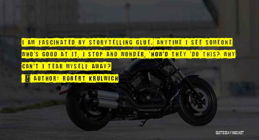 Robert Krulwich Quotes: I Am Fascinated By Storytelling Glue. Anytime I See Someone Who's Good At It, I Stop And Wonder, 'how'd They