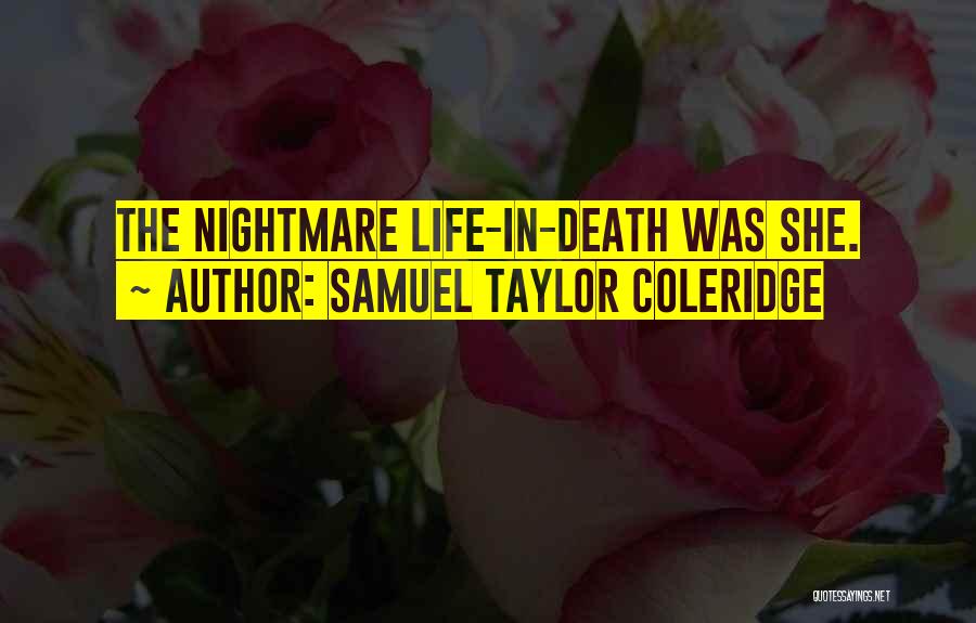 Samuel Taylor Coleridge Quotes: The Nightmare Life-in-death Was She.