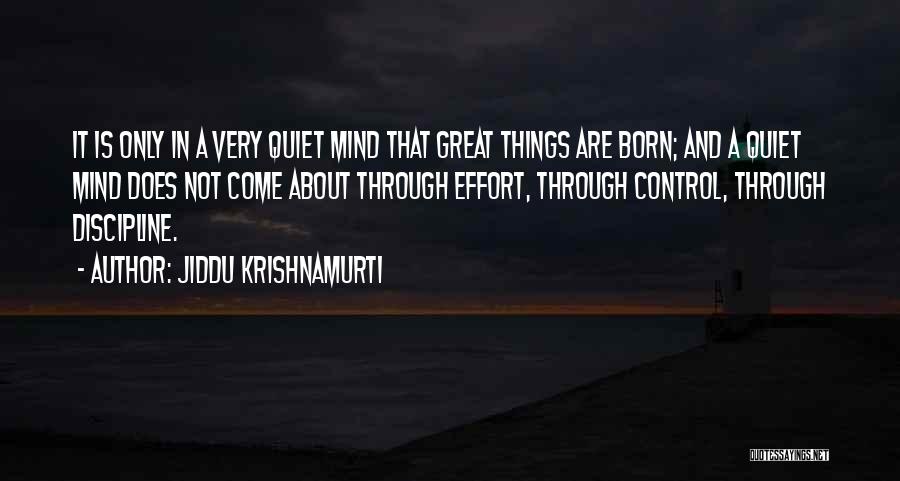Jiddu Krishnamurti Quotes: It Is Only In A Very Quiet Mind That Great Things Are Born; And A Quiet Mind Does Not Come