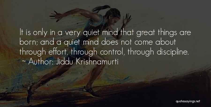 Jiddu Krishnamurti Quotes: It Is Only In A Very Quiet Mind That Great Things Are Born; And A Quiet Mind Does Not Come