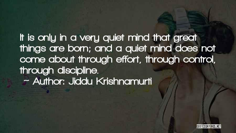 Jiddu Krishnamurti Quotes: It Is Only In A Very Quiet Mind That Great Things Are Born; And A Quiet Mind Does Not Come