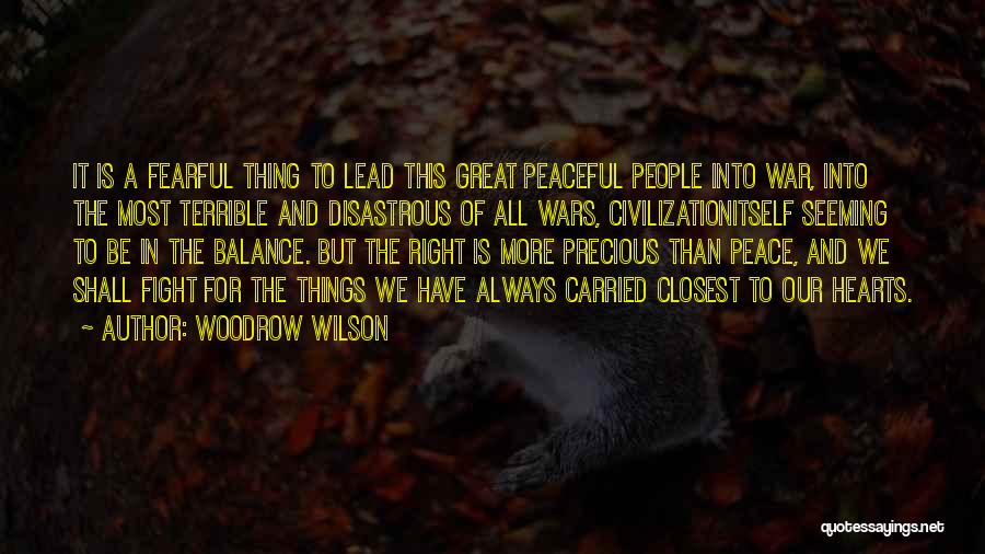 Woodrow Wilson Quotes: It Is A Fearful Thing To Lead This Great Peaceful People Into War, Into The Most Terrible And Disastrous Of