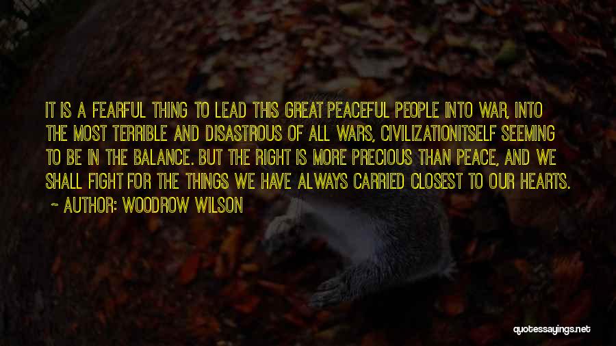 Woodrow Wilson Quotes: It Is A Fearful Thing To Lead This Great Peaceful People Into War, Into The Most Terrible And Disastrous Of