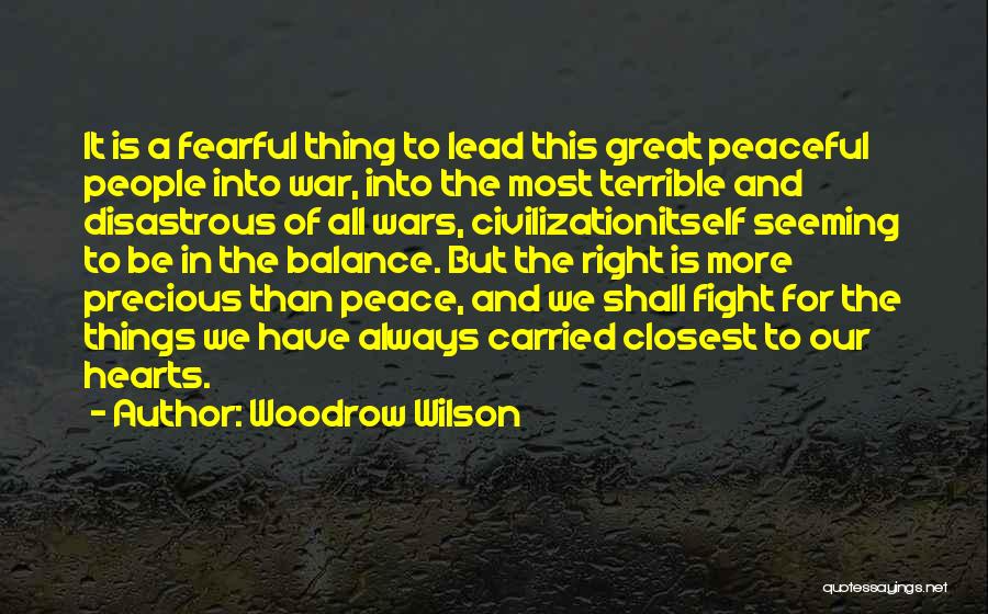 Woodrow Wilson Quotes: It Is A Fearful Thing To Lead This Great Peaceful People Into War, Into The Most Terrible And Disastrous Of