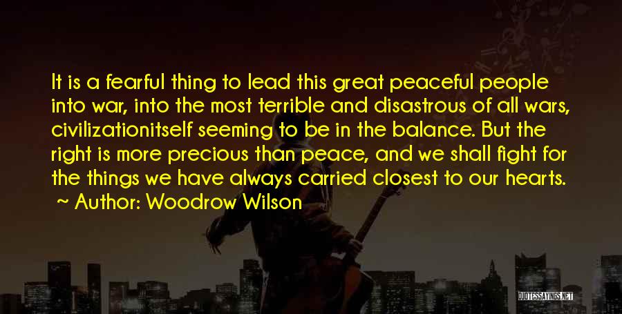 Woodrow Wilson Quotes: It Is A Fearful Thing To Lead This Great Peaceful People Into War, Into The Most Terrible And Disastrous Of