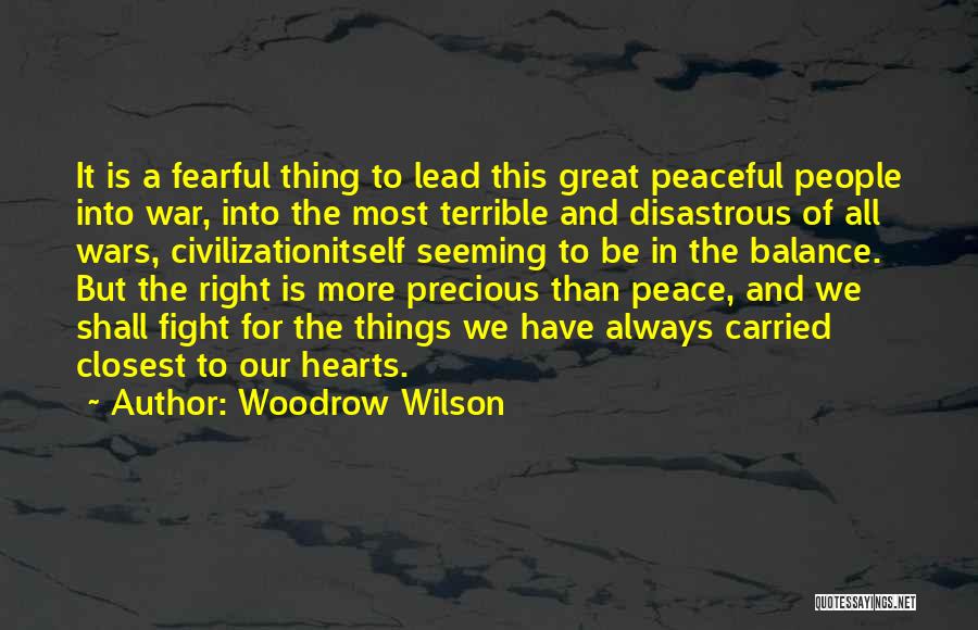 Woodrow Wilson Quotes: It Is A Fearful Thing To Lead This Great Peaceful People Into War, Into The Most Terrible And Disastrous Of