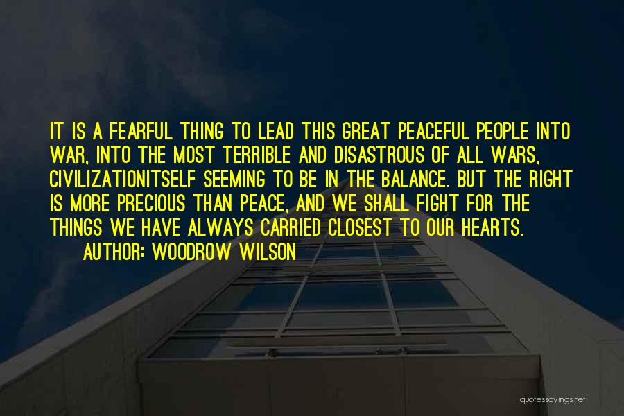 Woodrow Wilson Quotes: It Is A Fearful Thing To Lead This Great Peaceful People Into War, Into The Most Terrible And Disastrous Of