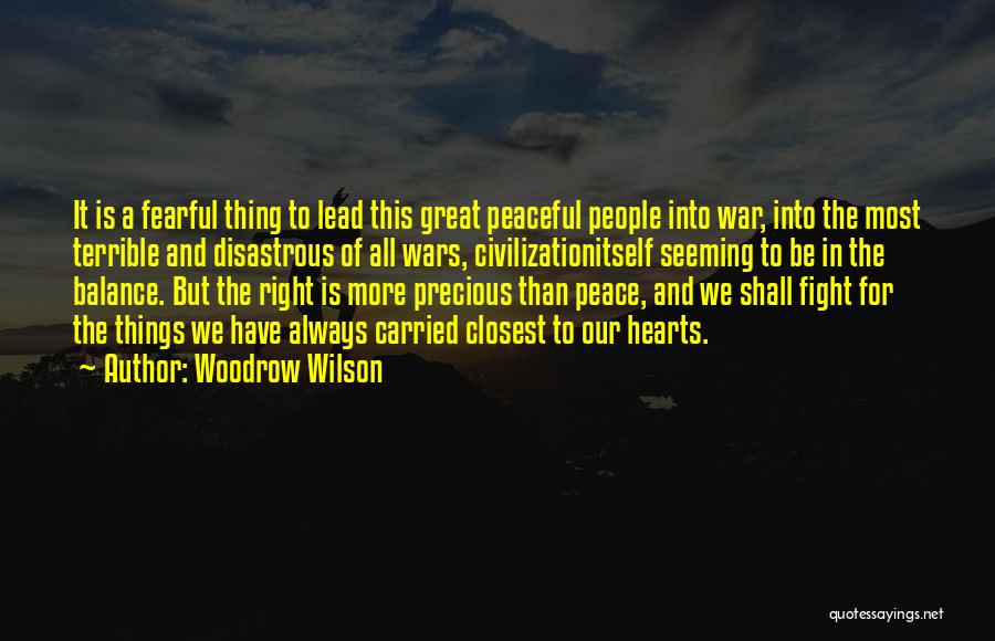 Woodrow Wilson Quotes: It Is A Fearful Thing To Lead This Great Peaceful People Into War, Into The Most Terrible And Disastrous Of