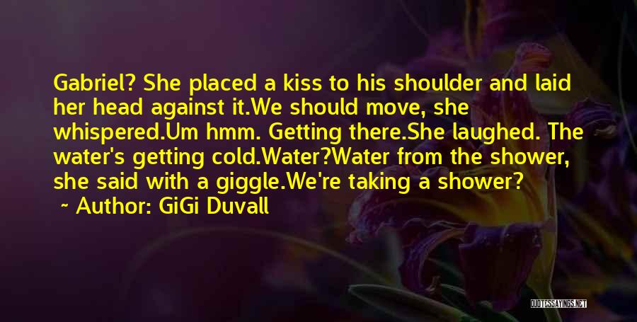 GiGi Duvall Quotes: Gabriel? She Placed A Kiss To His Shoulder And Laid Her Head Against It.we Should Move, She Whispered.um Hmm. Getting