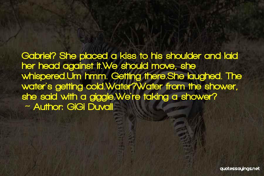 GiGi Duvall Quotes: Gabriel? She Placed A Kiss To His Shoulder And Laid Her Head Against It.we Should Move, She Whispered.um Hmm. Getting