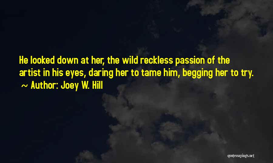 Joey W. Hill Quotes: He Looked Down At Her, The Wild Reckless Passion Of The Artist In His Eyes, Daring Her To Tame Him,