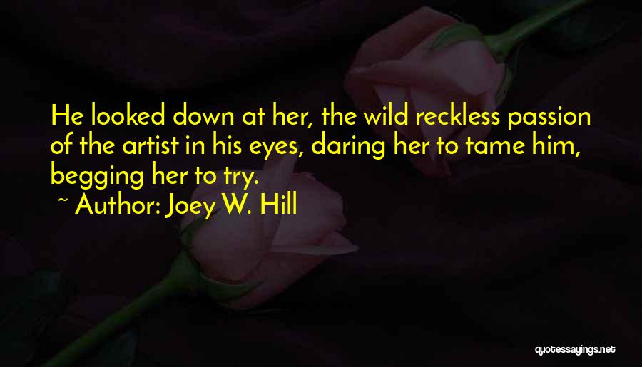 Joey W. Hill Quotes: He Looked Down At Her, The Wild Reckless Passion Of The Artist In His Eyes, Daring Her To Tame Him,