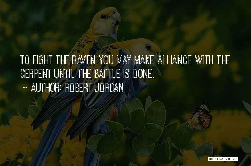 Robert Jordan Quotes: To Fight The Raven You May Make Alliance With The Serpent Until The Battle Is Done.