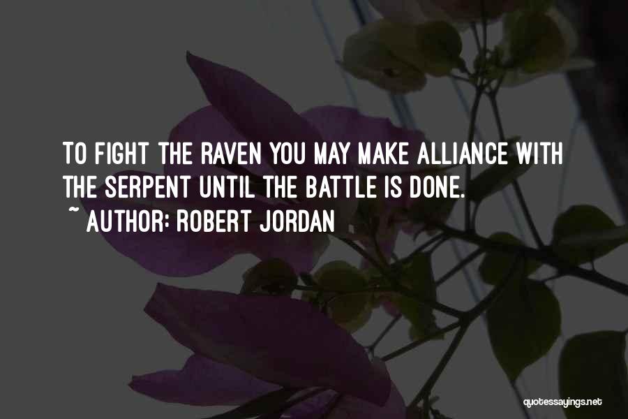 Robert Jordan Quotes: To Fight The Raven You May Make Alliance With The Serpent Until The Battle Is Done.