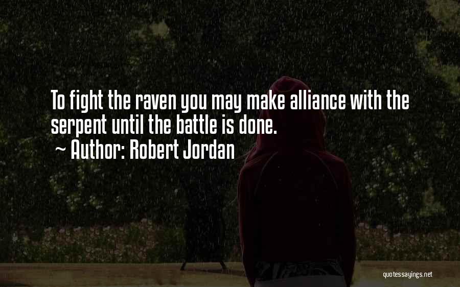 Robert Jordan Quotes: To Fight The Raven You May Make Alliance With The Serpent Until The Battle Is Done.