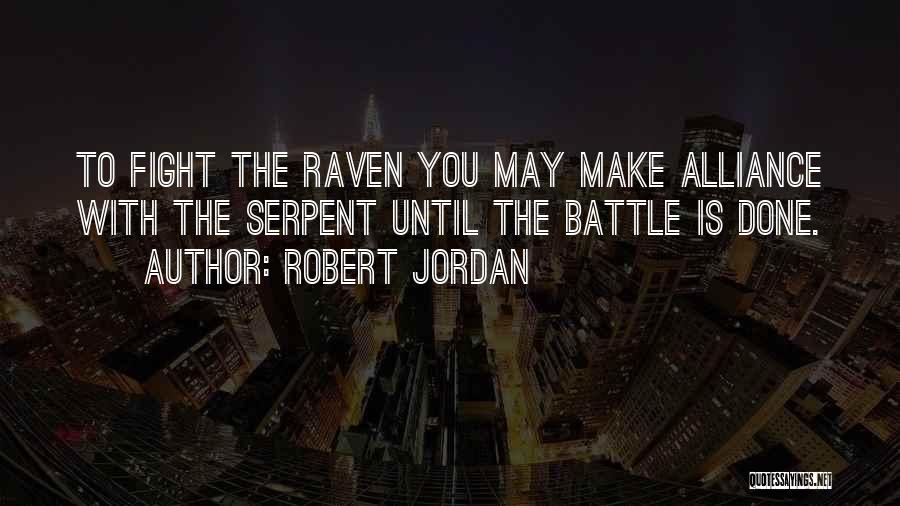 Robert Jordan Quotes: To Fight The Raven You May Make Alliance With The Serpent Until The Battle Is Done.