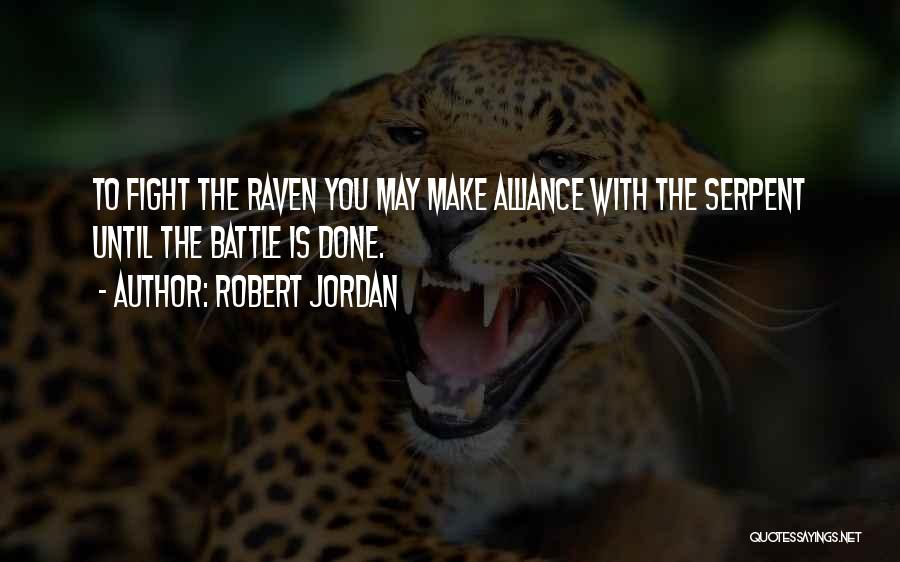Robert Jordan Quotes: To Fight The Raven You May Make Alliance With The Serpent Until The Battle Is Done.
