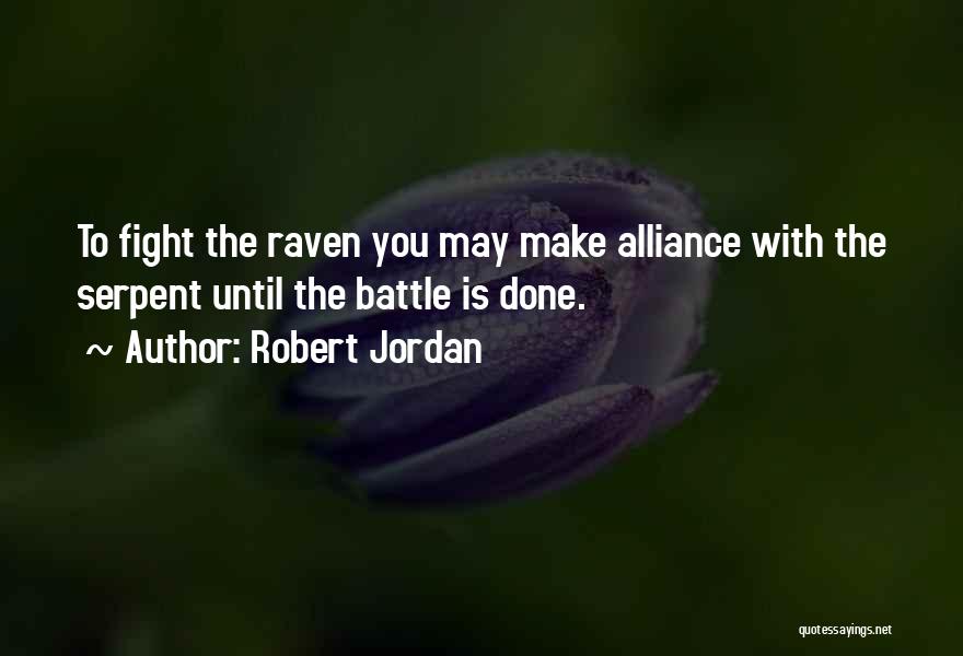 Robert Jordan Quotes: To Fight The Raven You May Make Alliance With The Serpent Until The Battle Is Done.