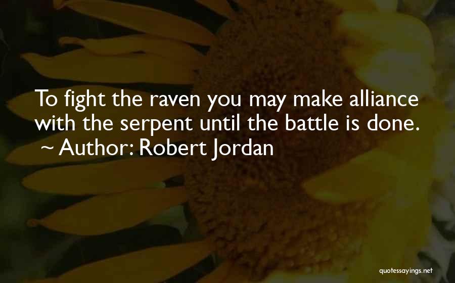 Robert Jordan Quotes: To Fight The Raven You May Make Alliance With The Serpent Until The Battle Is Done.